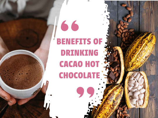 benefits of drinking cacao hot chocolate